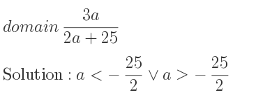 The domain of (3a)/(2a+25) is a<-25/2 \lor a>-25/2